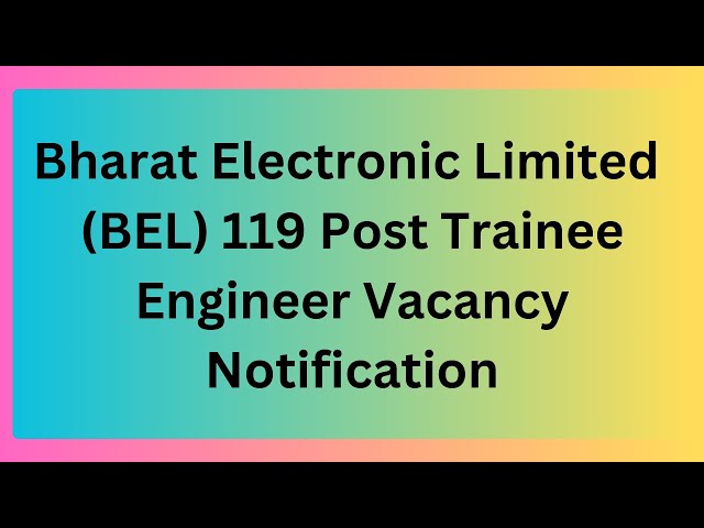 BEL நிறுவனத்தில் 119 காலியிடங்கள் / தகுதி: B.E/B.Tech